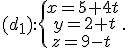 (d_1):\{\begin{matrix}\,x=5+4t\,\\\,y=2+t\\z=9-t\,\end{matrix}.